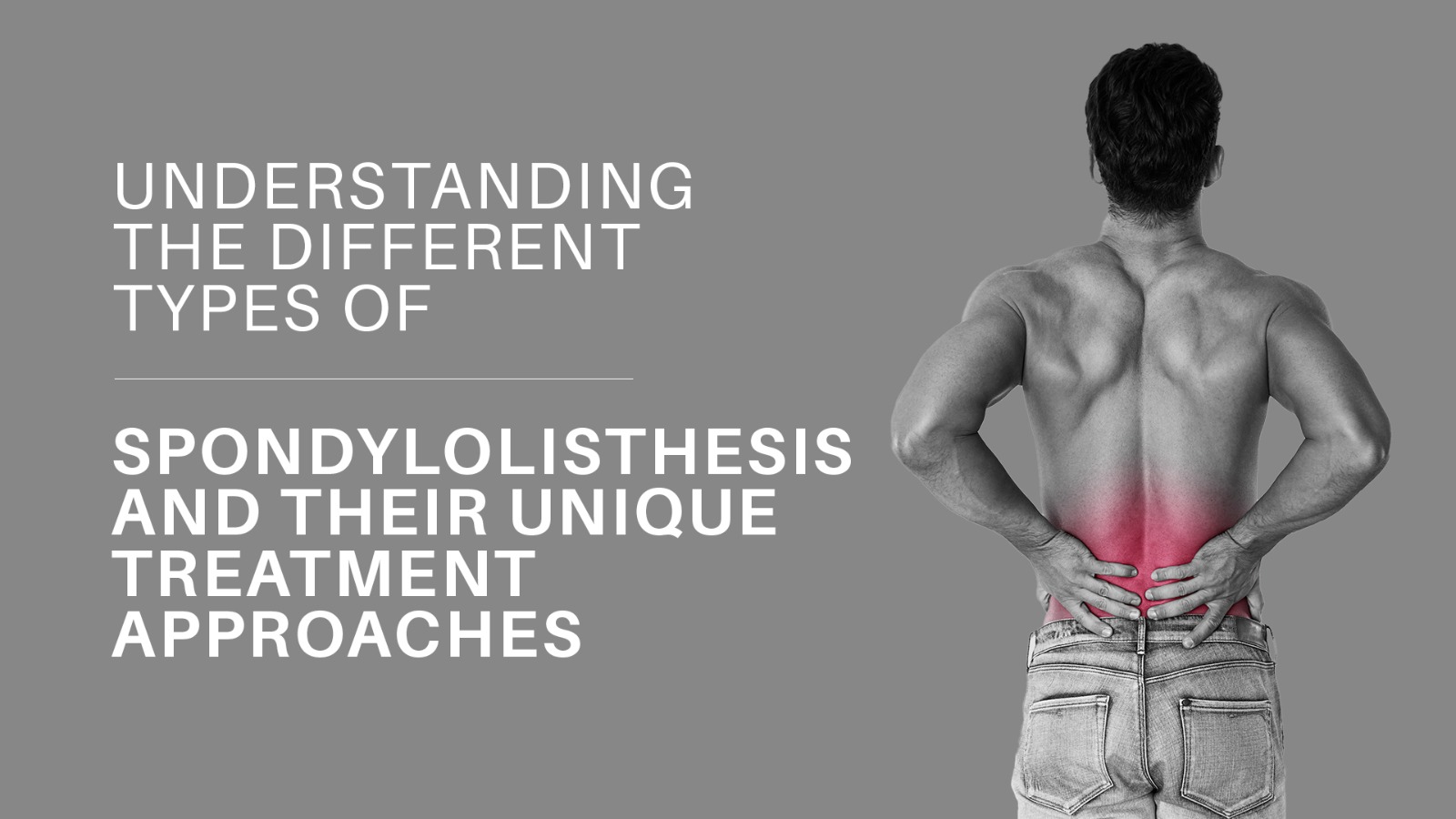 Understanding The Different Types Of Spondylolisthesis And Their Unique