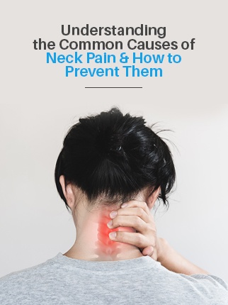 Understanding the Common Causes of Neck Pain and How to Prevent Them